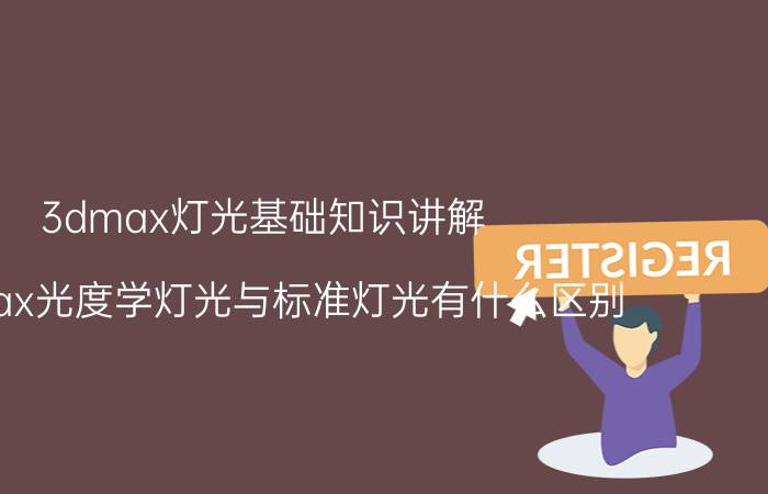 3dmax灯光基础知识讲解 3Dmax光度学灯光与标准灯光有什么区别？